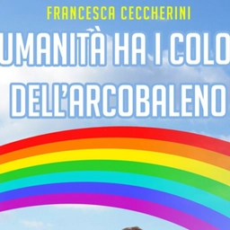 ‘L’umanità ha i colori dell’arcobaleno’, il nuovo libro di Francesca Ceccherini